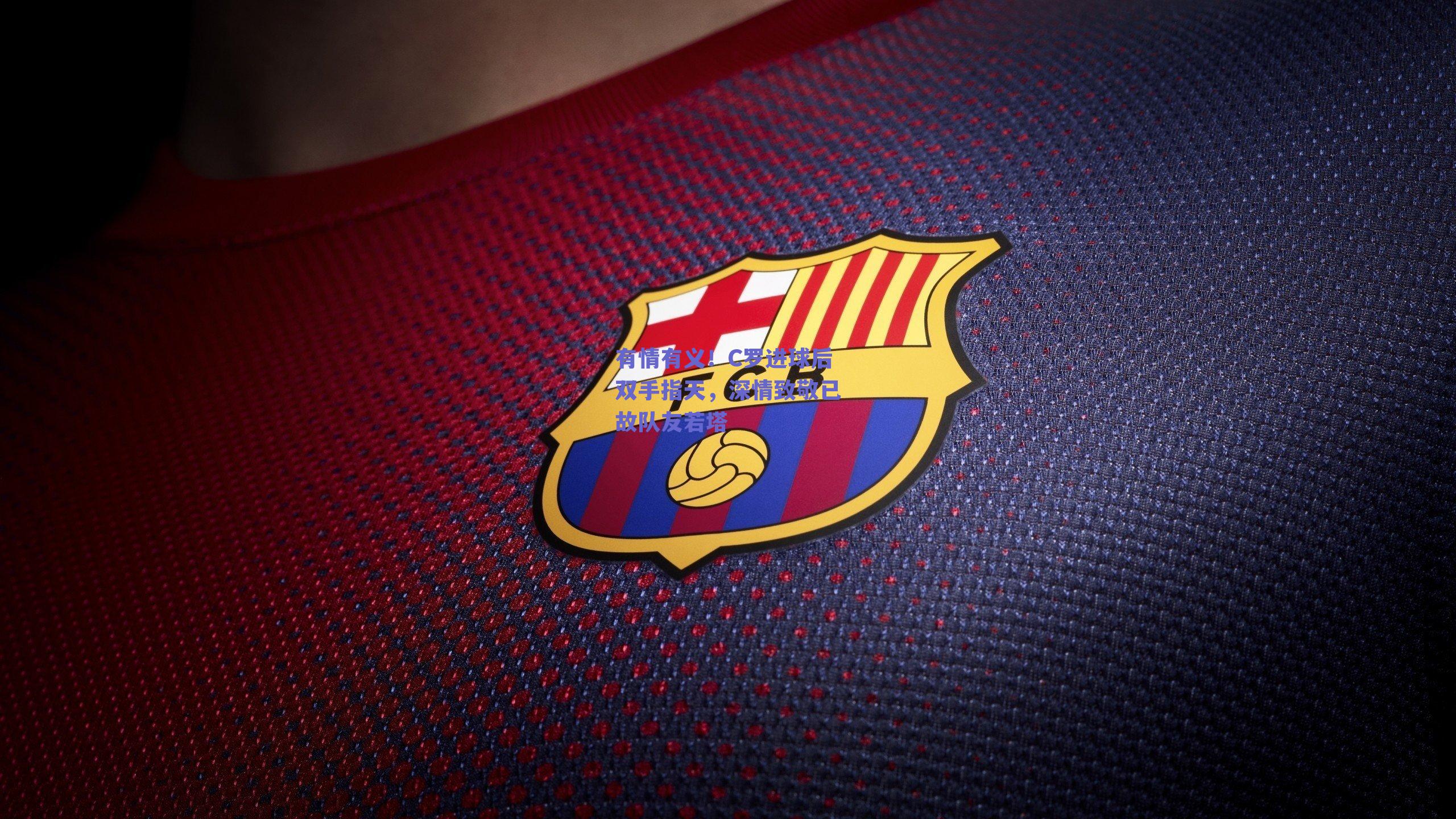 有情有义！C罗进球后双手指天，深情致敬已故队友若塔