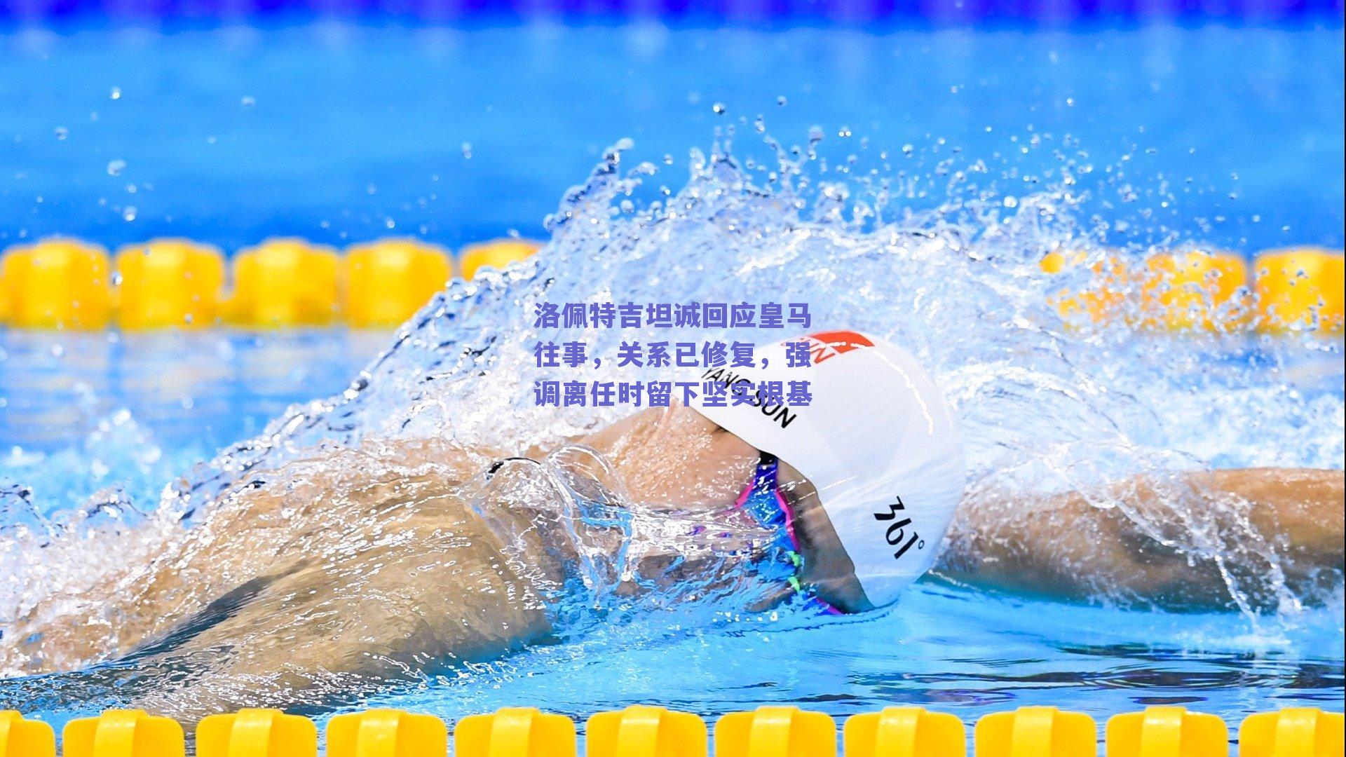 洛佩特吉坦诚回应皇马往事,关系已修复,强调离任时留下坚实根基