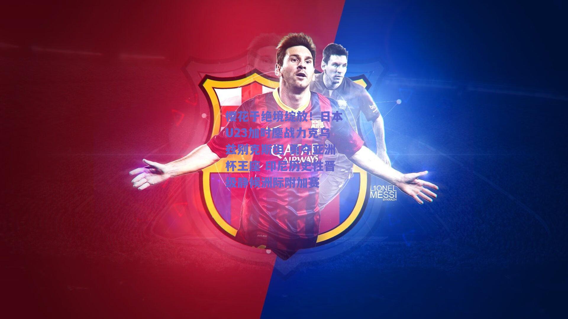 樱花于绝境绽放！日本U23加时鏖战力克乌兹别克斯坦 勇夺亚洲杯王座 印尼历史性晋级静候洲际附加赛