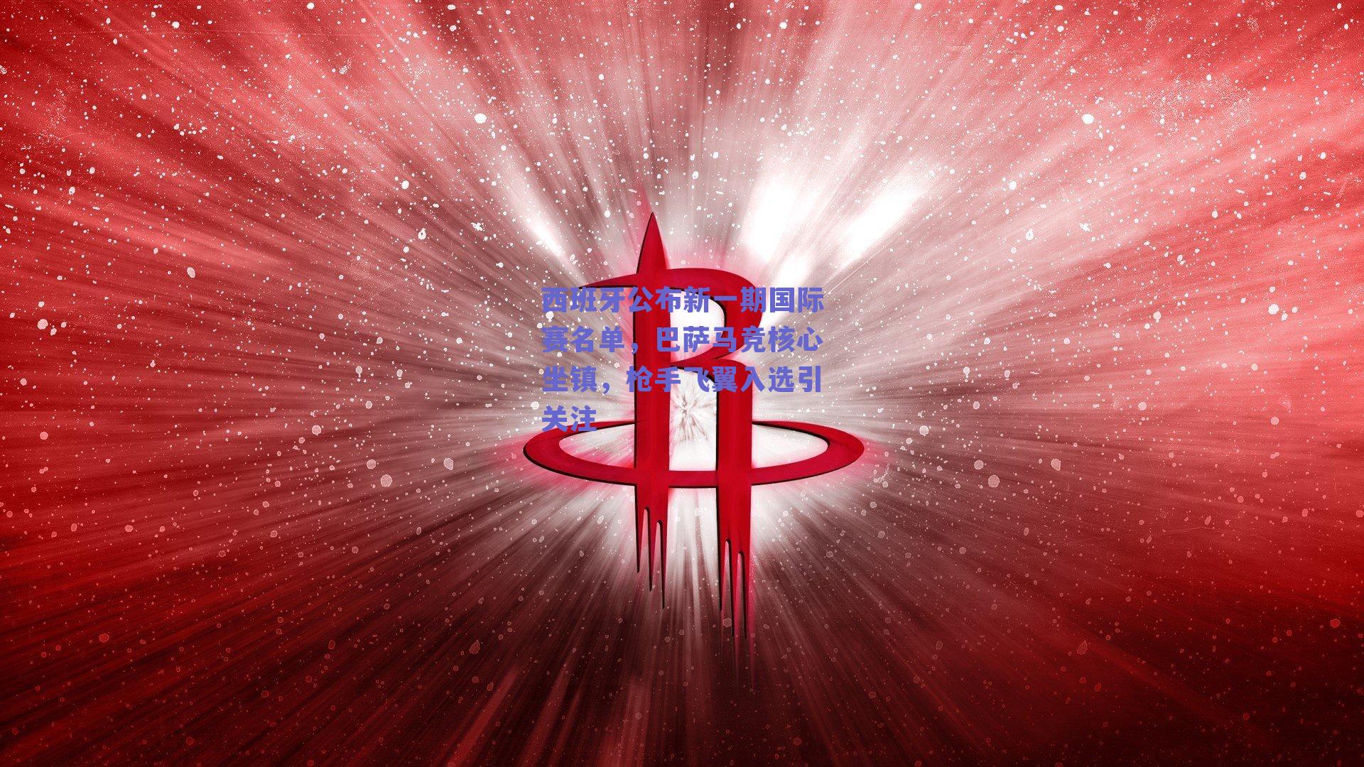 西班牙公布新一期国际赛名单，巴萨马竞核心坐镇，枪手飞翼入选引关注