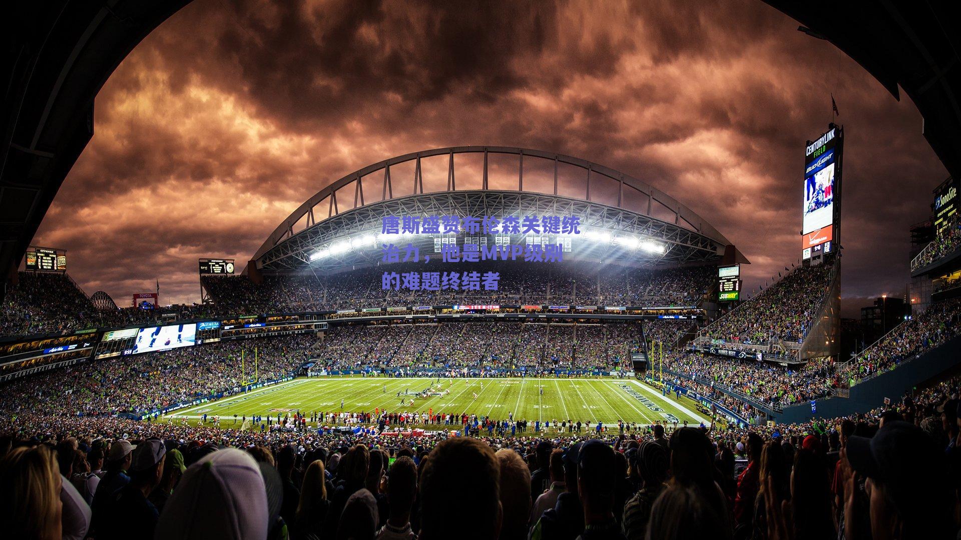 唐斯盛赞布伦森关键统治力，他是MVP级别的难题终结者