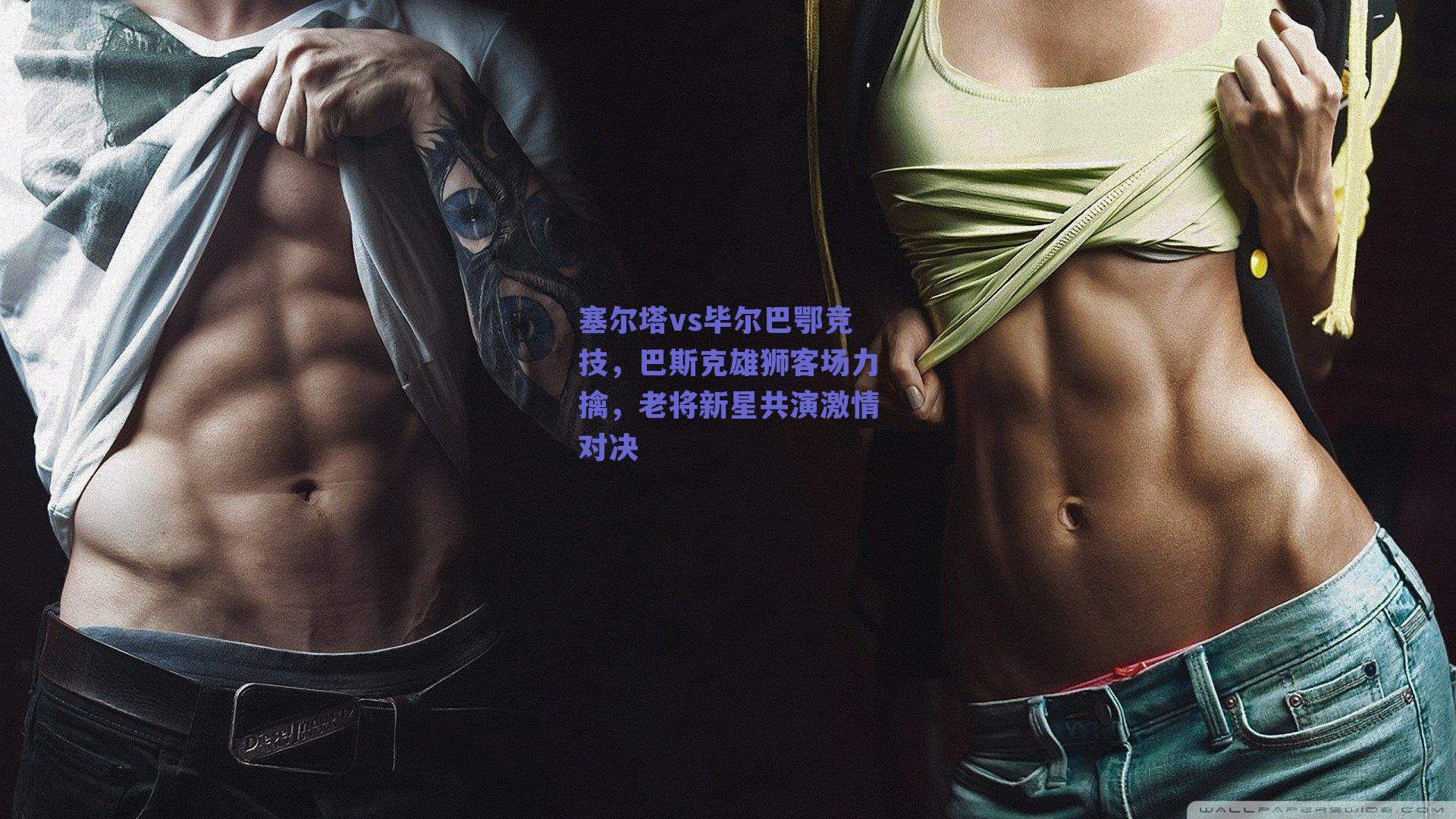 塞尔塔vs毕尔巴鄂竞技，巴斯克雄狮客场力擒，老将新星共演激情对决